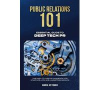 Public Relations 101: Essential Guide to Deep Tech PR: The easy-to-use PR handbook for startups, VCs, and marketing groups