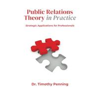 Public Relations Theory in Practice: Public Relations Theory in Practice: Strategic Applications for Professionals