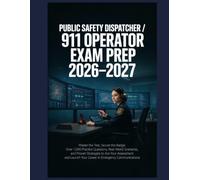 PUBLIC SAFETY DISPATCHER / 911 OPERATOR EXAM PREP 2026-2027: Master the Test, Secure the Badge: Over 1,000 Practice Questions, Real-World Scenarios, ... Your Career in Emergency Communications