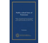 Public school laws of Tennessee: together with leading decisions of the Supreme Court, explanatory notes, and amendments made by general assemblies up to May 14, 1901