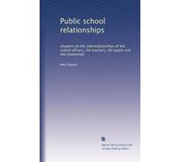 Public school relationships: chapters on the interrelationships of the school officers, the teachers, the pupils and the community