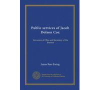 Public services of Jacob Dolson Cox (Vol-1): Governor of Ohio and Secretary of the Interior