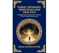 Public Speaking: A Complete Course in Speechcraft - Structure, Style & Confident Communication (Deluxe Hardbound Edition) (Library of Alexandria)
