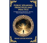 Public Speaking: A Complete Course in Speechcraft - Structure, Style & Confident Communication (Library of Alexandria)