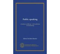 Public speaking: a treatise on delivery : with selections for declaiming