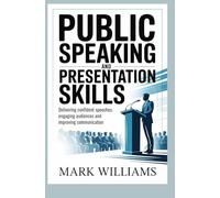 PUBLIC SPEAKING AND PRESENTATION SKILLS: delivering confident speeches engaging audiences and improving communication