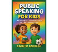 Public Speaking for Kids: A Fun Guide to Confidence, Courage, and Clear Communication