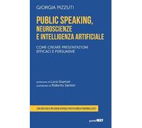 Public speaking, neuroscienze e intelligenza artificiale. Come creare presentazioni efficaci e persuasive. Con coach virtuale