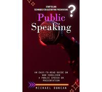 Public Speaking: Storytelling Techniques for Electrifying Presentations (An Easy-to-read Guide on How to Deliver a Public Speech or Presentation)