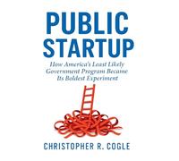 Public Startup: How America's Least Likely Government Program Became Its Boldest Experiment