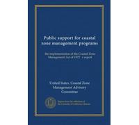 Public support for coastal zone management programs: the implementation of the Coastal Zone Management Act of 1972 : a report