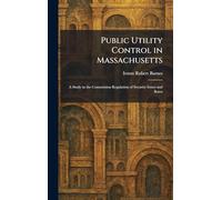 Public Utility Control in Massachusetts: A Study in the Commission Regulation of Security Issues and Rates