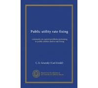 Public utility rate fixing: comments on current problems pertaining to public utilities and to rate fixing