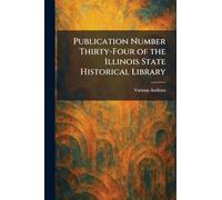 Publication Number Thirty-Four of the Illinois State Historical Library