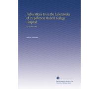 Publications From the Laboratories of the Jefferson Medical College Hospital.: V.3-4 1906-1908