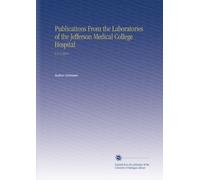 Publications From the Laboratories of the Jefferson Medical College Hospital: V.5-6 1915