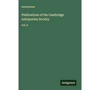 Publications of the Cambridge Antiquarian Society: Vol. X