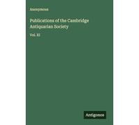 Publications of the Cambridge Antiquarian Society: Vol. XI