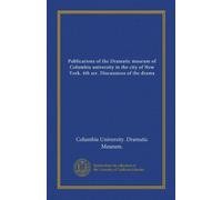 Publications of the Dramatic museum of Columbia university in the city of New York. 4th ser. Discussions of the drama (v.4)