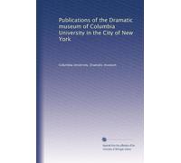 Publications of the Dramatic museum of Columbia University in the City of New York: Volume 1
