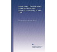 Publications of the Dramatic museum of Columbia university in the city of New York: Volume 1