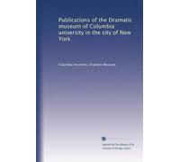 Publications of the Dramatic museum of Columbia university in the city of New York: Volume 2