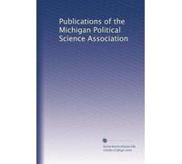 Publications of the Michigan Political Science Association: Volume 1