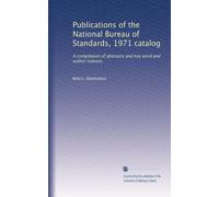 Publications of the National Bureau of Standards, 1971 catalog: A compilation of abstracts and key word and author indexes