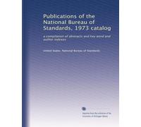 Publications of the National Bureau of Standards, 1973 catalog: a compilation of abstracts and key word and author indexes