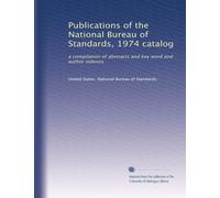 Publications of the National Bureau of Standards, 1974 catalog: a compilation of abstracts and key word and author indexes
