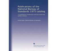 Publications of the National Bureau of Standards 1975 catalog: a compilation of abstracts and key word and author indexes