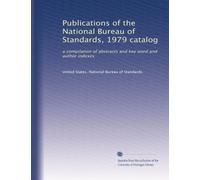 Publications of the National Bureau of Standards, 1979 catalog: a compilation of abstracts and key word and author indexes