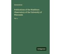 Publications of the Washburn Observatory of the University of Wisconsin: Vol. 1