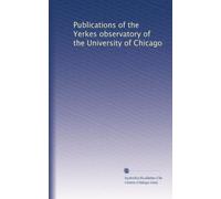 Publications of the Yerkes observatory of the University of Chicago: Volume 1