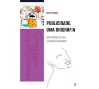 Publicidade: uma biografia: Dos pregões de rua à lógica algorítmica (Comunicación, Arte Y Consumo)