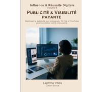 Publicité & Visibilité payante: Maîtriser la publicité sur Instagram, TikTok et YouTube pour accélérer votre croissance (Influence & Réussite Digitale)