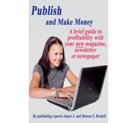 Publish and Make Money: A Brief Guide to Profitability With Your New Magazine, Newsletter or Newspaper