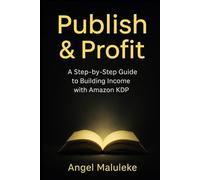 PUBLISH &PROFIT: Step- by- Step Guide to Building Income with Amazon KDP (Self-Publishing Made Simple)