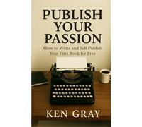 Publish Your Passion: How To Write and Self-Publish Your Fist Book For Free