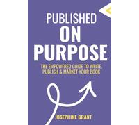 Published On Purpose: The Empowered Guide To Write, Publish & Market Your Book