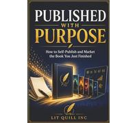 PUBLISHED WITH PURPOSE: How to Self-Publish and Market the Book You Just Finished