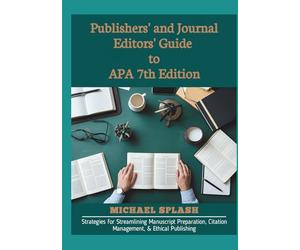 Publishers' and Journal Editors' Guide to APA 7th Edition: Strategies for Streamlining Manuscript Preparation, Citation Management, & Ethical Publishing
