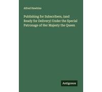 Publishing for Subscribers, (and Ready for Delivery) Under the Special Patronage of Her Majesty the Queen