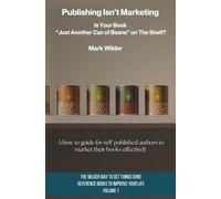 Publishing Isn't Marketing: Is Your Novel “Just Another Can Of Beans” On The Shelf?: 1 (The Wilder Way to Get Things Done - Reference Books to Improve Your Life)