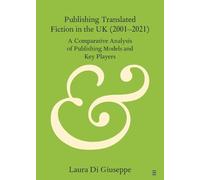 Publishing Translated Fiction in the UK (2001-2021): A Comparative Analysis of Publishing Models and Key Players (Elements in Publishing and Book Culture)