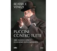 Puccini contro tutti. Arie, fughe e capricci di un genio anticonformista