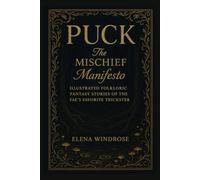 PUCK: The Mischief Manifesto: Illustrated Folkloric Fantasy Stories of the Fae's Favorite Trickster