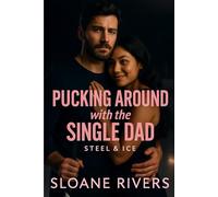 Pucking Around with the Single Dad: A heartwarming grumpy-sunshine, single-dad hockey romance with found-family warmth, slow-burn heat, and a love that heals the deepest wounds. (Steel & Ice)