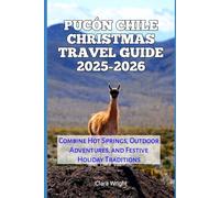 Pucón Chile Christmas Travel Guide 2025-2026: Combine Hot Springs, Outdoor Adventures, and Festive Holiday Traditions (2025-2026 Christmas and Winter Travel guide and Vacation Locations)