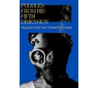Puddles from His Fifth Dimension: A Requiem for the Tormented Mind